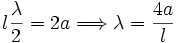 l\frac{\lambda}{2}=2a \Longrightarrow \lambda=\frac{4a}{l}