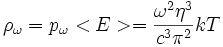 \rho_{\omega}=p_{\omega}<E>=\frac{\omega^{2} \eta^{3}}{c^{3} \pi^{2}}kT