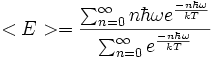 <E>=\frac{\sum_{n=0}^{\infty}n\hbar \omega e^{\frac{-n \hbar \omega}{kT}}}{\sum_{n=0}^{\infty} e^{\frac{-n \hbar \omega}{kT}}}
