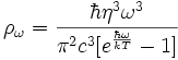 \rho_{\omega}=\frac{\hbar \eta^{3} \omega^{3}}{\pi^{2} c^{3} [e^{\frac{\hbar \omega}{kT}}-1]}