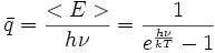 \bar{q}=\frac{<E>}{h\nu}=\frac{1}{e^{\frac{h\nu}{kT}}-1}
