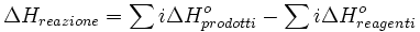 \Delta H_{reazione} =  \sum i \Delta H^{o}_{prodotti} -  \sum i \Delta H^{o}_{reagenti}