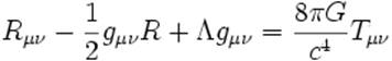 R_{\mu \nu} - {1 \over 2} g_{\mu \nu} R + \Lambda g_{\mu \nu} = \frac{8 \pi G}{c^4} T_{\mu \nu}