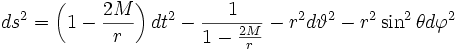 ds^2=\left(1-\frac{2M}{r}\right)dt^2-\frac{1}{1-\frac{2M}{r}}-r^2d\vartheta^2-r^2\sin^2\theta d\varphi^2
