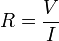 R = \frac{V}{I}