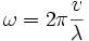 \omega=2\pi \frac{v}{\lambda}