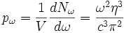 p_{\omega}=\frac{1}{V} \frac{d N_{\omega}}{d \omega} = \frac{\omega^{2} \eta^{3}}{c^{3} \pi^{2}}