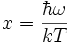 x=\frac{\hbar \omega}{kT}