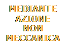 Casella di testo: MEDIANTE AZIONE NON MECCANICA