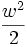 \frac{w^2}{2}