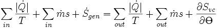 \sum_{in} {|\dot Q |\over T} + \sum_{in} \dot m s + \dot S_{gen} = \sum_{out} {|\dot Q |\over T} + \sum_{out} \dot m s + {\partial S_{vc} \over \partial \Theta}