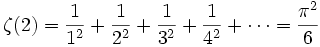\zeta(2) = \frac{1}{1^2} + \frac{1}{2^2} + \frac{1}{3^2} + \frac{1}{4^2} + \cdots = \frac{\pi^2}{6}
