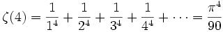 \zeta(4)= \frac{1}{1^4} + \frac{1}{2^4} + \frac{1}{3^4} + \frac{1}{4^4} + \cdots = \frac{\pi^4}{90}
