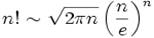 n! \sim \sqrt{2 \pi n} \left(\frac{n}{e}\right)^n