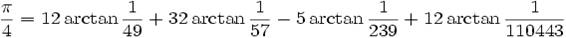 \frac{\pi}{4} = 12 \arctan\frac{1}{49} + 32 \arctan\frac{1}{57} - 5 \arctan\frac{1}{239} + 12 \arctan\frac{1}{110443}