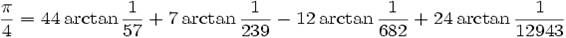 \frac{\pi}{4} = 44 \arctan\frac{1}{57} + 7 \arctan\frac{1}{239} - 12 \arctan\frac{1}{682} + 24 \arctan\frac{1}{12943}