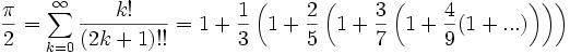 \frac{\pi}{2}= \sum_{k=0}^\infty\frac{k!}{(2k+1)!!}= 1+\frac{1}{3}\left(1+\frac{2}{5}\left(1+\frac{3}{7}\left(1+\frac{4}{9}(1+...)\right)\right)\right)