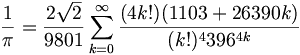 \frac{1}{\pi} = \frac{2\sqrt{2}}{9801} \sum^\infty_{k=0} \frac{(4k!)(1103+26390k)}{(k!)^4 396^{4k}}