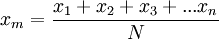    x_m = \frac{x_1+x_2+x_3+...x_n}{N}